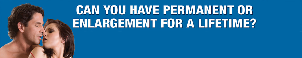 Can you have permanent or enlargement for a lifetime?